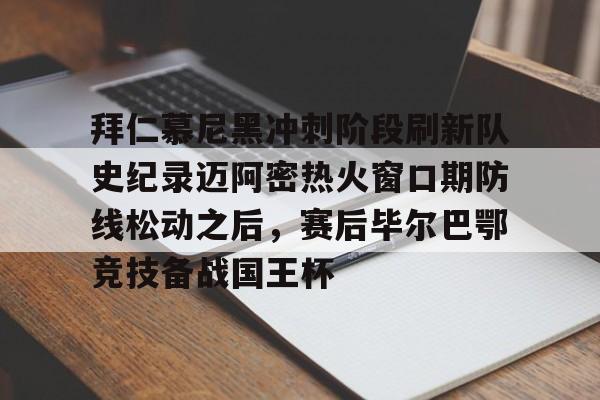 一竞技- 拜仁慕尼黑冲刺阶段刷新队史纪录迈阿密热火窗口期防线松动之后，赛后毕尔巴鄂竞技备战国王杯